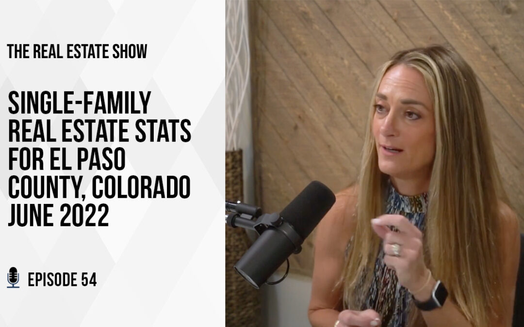 Single-Family Real Estate Stats for El Paso County, Colorado June 2022 – The Real Estate Show Episode 54