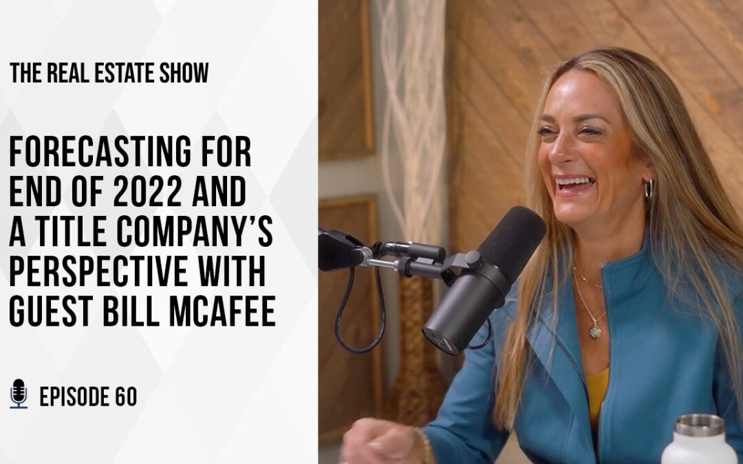 Forecasting for End of 2022 and a Title Company’s Perspective with Guest Bill McAfee – The Real Estate Show Episode 60