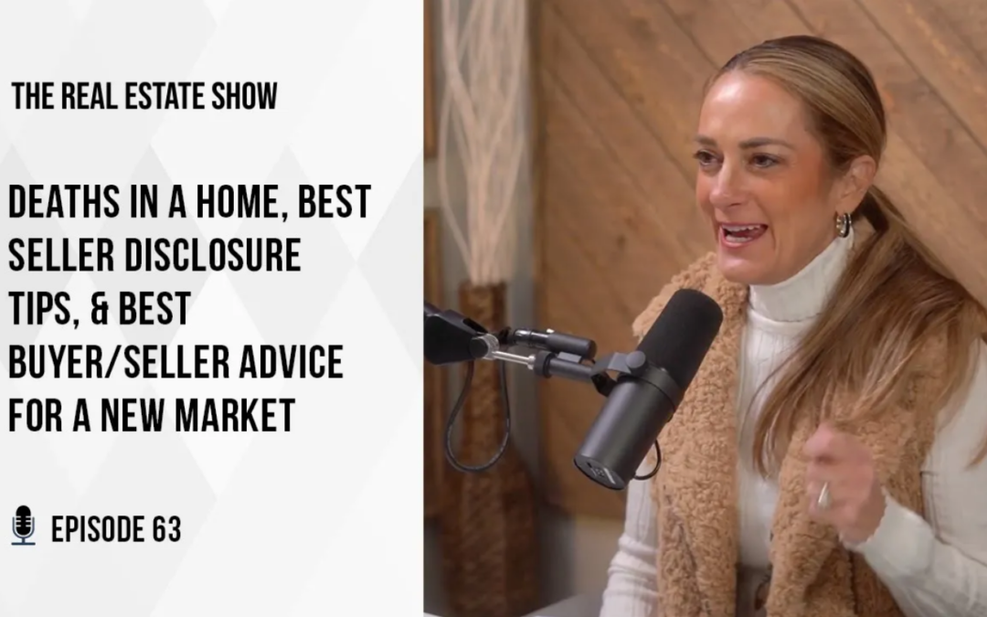 Deaths in a Home, Best Seller Disclosure Tips, & Best Buyer/Seller Advice for a New Market – The Real Estate Show Episode 63