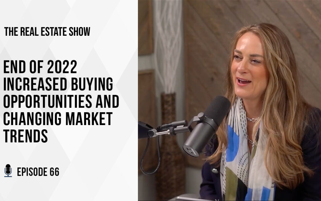 End of 2022 Increased Buying Opportunities and Changing Market Trends – The Real Estate Show Episode 66