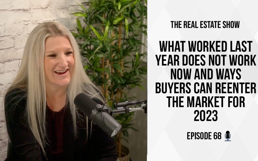 What Worked Last Year Does Not Work Now and Ways Buyers Can Reenter the Market for 2023 – The Real Estate Show Episode 68