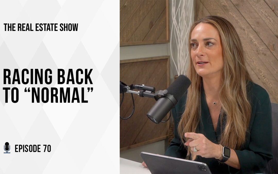 Racing Back to “Normal” – The Real Estate Show Episode 70